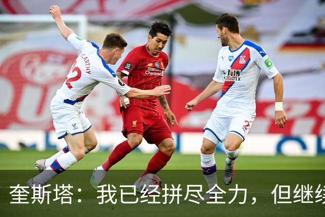 奎斯塔：我已经拼尽全力，但继续这段旅程的条件已经不再具备